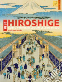 Hiroshige. Cento vedute di luoghi celebri di Edo libro di Marks Andreas