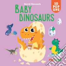 Baby dinosaurs. Sorprendenti pop up. Ediz. a colori libro di Hawcock David