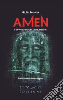 Amen. Il lato oscuro del cristianesimo libro di Perrotta Giulio