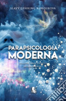 Parapsicologia moderna. Sviluppo delle capacità extrasensoriali libro di Gehring Korolkova Slavy