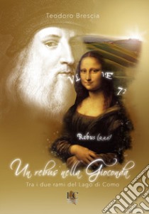 Un rebus nella Gioconda. Tra i due rami del lago di Como libro di Brescia Teodoro