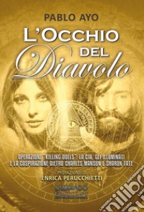 L'occhio del diavolo. Operazione «Killing dolls»: la CIA, gli Illuminati e la cospirazione dietro Charles Manson e Sharon Tate libro di Ayo Pablo