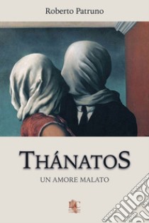 Thánatos. Un amore malato libro di Patruno Roberto