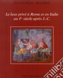 Le luxe privé à Rome et en Italie au Ier siècle après J-C libro di Dubois-Pelerin Eva