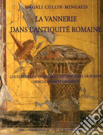 La vannerie dans l'antiquité romaine. Les ateliers de Vanniers et les vanneries de Pompéi, Herculanum et Oplontis libro di Cullin-Mingaud Magali