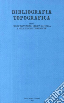 Bibliografia topografica della colonizzazione greca in Italia e nelle isole tirreniche. Vol. 21: Siti: Torre Castelluccia-Zambrone libro