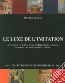 Le luxe de l'imitation. Les trompe-l'oeil de la fin de la République Romaine, mémoire des artisans de la couleur libro di Mulliez Maud