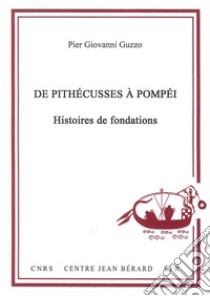 De Pithécusses à Pompéi. Histoires de fondations libro di Guzzo Pier Giovanni