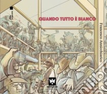 Quando tutto è bianco libro di Annicchiarico Francesco