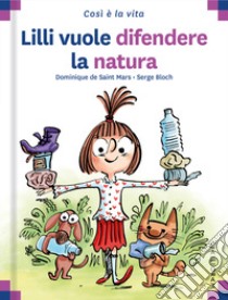 Lilli vuole difendere la natura. Ediz. a colori libro di Saint Mars Dominique de