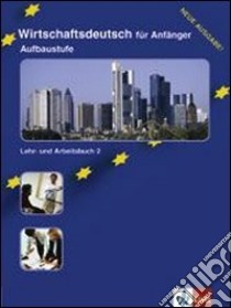 Wirtschaftsdeutsch für Anfänger. Lehr und Arbeitsbuch; neue Rechtschreibung. Per gli Ist. Tecnici e professionali. Vol. 2 libro di Macaire Dominique, Nicolas Gerd