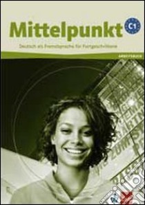 Mittelpunkt. Livello C1. Arbeitsbuch. Per le Scuole superiori. Con CD Audio libro