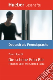 Schöne Frau Bär. Falsches Spiel mit Carsten Tsara. Livello B1 (Die) libro di Specht Franz