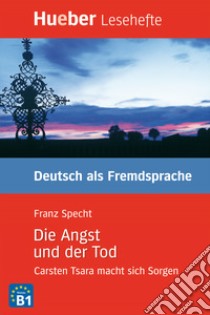 Die Angst und der Tod. Carsten Tsara macht sich Sorgen libro di Specht Franz