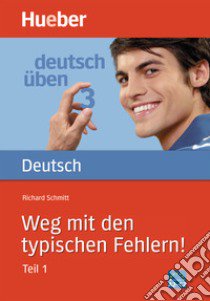 Deutsch üben. Per le Scuole superiori. Vol. 3: Weg mit den typischen Fehlern! Teil 1 libro di Schmitt Richard