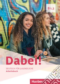 Dabei! Deutsch für Jugendliche. Dabei B1.2. Arbeitsbuch. Per le Scuole superiori libro di Kopp Gabriele; Alberti Josef; Büttner Siegfried