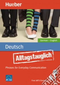 Alltagstauglich Deutsch. Phrases for everyday communication. Niveau A1-A2. Per le Scuole superiori. Con File audio per il download libro di Stevens John; Thomas Timea; Ciani Giovanni