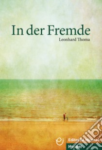 In der Fremde. Level A1-B1 libro di Thoma Leonhard