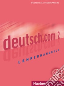 Deutsch.com. Lehrerhandbuch. Per le Scuole superiori. Vol. 2 libro