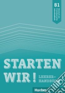 Starten wir! Deutsch als Fremdsprache. B1. Lehrerhandbuch. Per le Scuole superiori libro di Brüseke Rolf