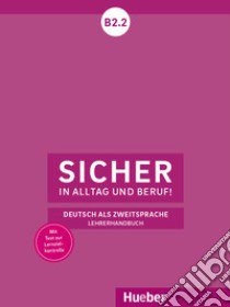 Sicher in Alltag und Beruf! Deutsch als Zweitsprache. B2.2 Lehrerhandbuch. Per le Scuole superiori libro di Schwalb Susanne; Orth-Chambah Jutta