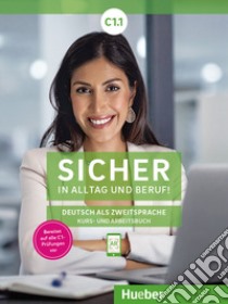 Sicher in Alltag und Beruf! Deutsch als Zweitsprache. C1.1. Kursbuch und Arbeitsbuch. Per le Scuole superiori libro di Schwalb Susanne; Orth-Chambah Jutta