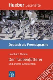 Taubenfütterer und andere Geschichten. Niveaustufe B1 (Der) libro di Thoma Leonhard