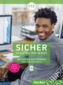 Sicher in Alltag und Beruf! Deutsch als Zweitsprache. C1.2 Kursbuch und Arbeitsbuch. Per le Scuole superiori libro di Schwalb Susanne; Orth-Chambah Jutta