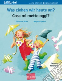 Was ziehen wir heute an?-Cosa mi metto oggi? libro di Böse Susanne; Specht Miryam