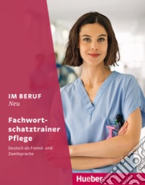 Im Beruf. Neu. Deutsch als Fremd- und Zweitsprache. Fachwortschatztrainer Pflege. Per gli Ist. tecnici e professionali libro di Schnack Arwen; Hagner Valeska