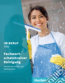 Im Beruf. Neu. Deutsch als Fremd- und Zweitsprache. Fachworts. Reiningung. Per gli Ist. tecnici e professionali. Con espansione online libro di Thevis Monika