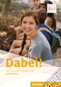 Dabei! Deutsch für Jugendliche. A1.2. Arbeitsbuch. Per il biennio delle Scuole superiori. Con e-book. Con espansione online libro di Kopp Gabriele; Alberti Josef; Büttner Siegfried