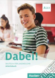 Dabei! Deutsch für Jugendliche. A2.1. Arbeitsbuch. Per il biennio delle Scuole superiori. Con e-book. Con espansione online libro di Kopp Gabriele; Alberti Josef; Büttner Siegfried