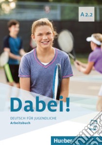 Dabei! Deutsch für Jugendliche. A2.2. Arbeitsbuch. Per il biennio delle Scuole superiori. Con e-book. Con espansione online libro di Kopp Gabriele; Alberti Josef; Büttner Siegfried