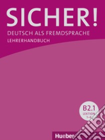 Sicher! Deutsch als Fremdsprache. B2.1. Lehrerhandbuch. Per le Scuole superiori libro di Perlmann-Balme Michaela, Schwalb Susanne, Orth-Chambah Jutta