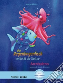 Regenbogenfisch entdeckt die Tiefsee-Arcobaleno scopre gli abissi del mare. Con File audio per il download (Der) libro di Pfister Marcus