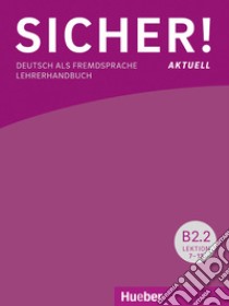 Sicher! Aktuell. Deutsch als Fremdsprache. B2.2.Lehrerhandbuch. Per le Scuole superiori. Con espansione online libro di Wagner Susanne