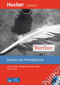 Werther. Goethes große Liebesgeschichte neu erzählt. Leichte Literatur. Con CD Audio: Livello A2 libro di Luger Urs