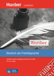 Werther. Goethes grosse liebesgeschichte neu erzählt leichte literatur. Con CD-Audio: Livello A2 libro di Luger Urs