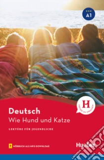 Wie Hund und Katze. Lektüre für Jugendliche. Livello A1. Con File audio per il download libro di Weber Annette