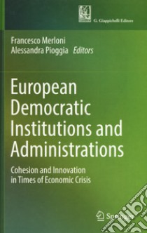 European democratic institutions and administrations. Cohesion and innovation in times of economic crisis libro di Merloni F. (cur.); Pioggia A. (cur.)