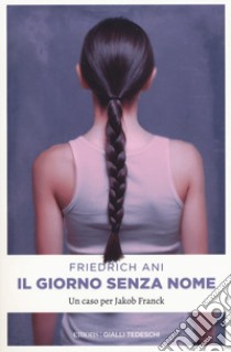 Il giorno senza nome. Un caso per Jakob Franck libro di Ani Friedrich