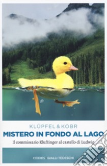 Mistero in fondo al lago. Il commissario Kluftinger al castello di Ludwig libro di Klüpfel Volker; Kobr Michael