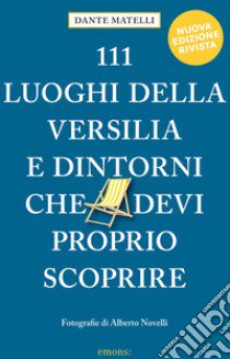 111 luoghi della Versilia e dintorni che devi proprio scoprire libro di Matelli Dante
