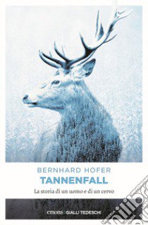 Tannenfall. La storia di un uomo e di un cervo libro di Höfer Bernhard