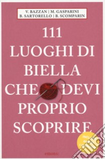 111 luoghi di Biella che devi proprio scoprire libro di Bazzan Vittoria; Gasparini Monica; Sartorello Barbara