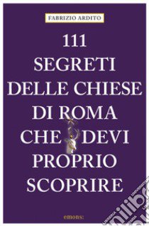 111 segreti delle chiese di Roma che devi proprio scoprire libro di Ardito Fabrizio