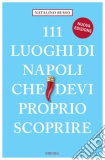 111 luoghi di Napoli che devi proprio scoprire. Nuova ediz. libro di Russo Natalino