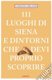111 luoghi di Siena e dintorni che devi proprio scoprire libro di Orlandi Carolina
