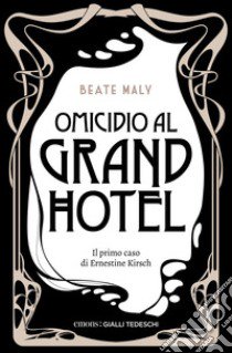 Omicidio al Grand Hotel. Il primo caso di Ernestine e Anton libro di Maly Beate